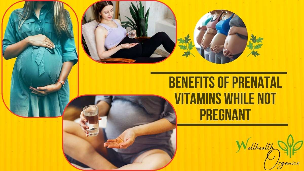 Benefits Of Prenatal Vitamins While Not Pregnant - Wellhealthorganicz