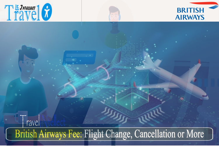 British Airways Fee: Flight Change and Cancellation and More