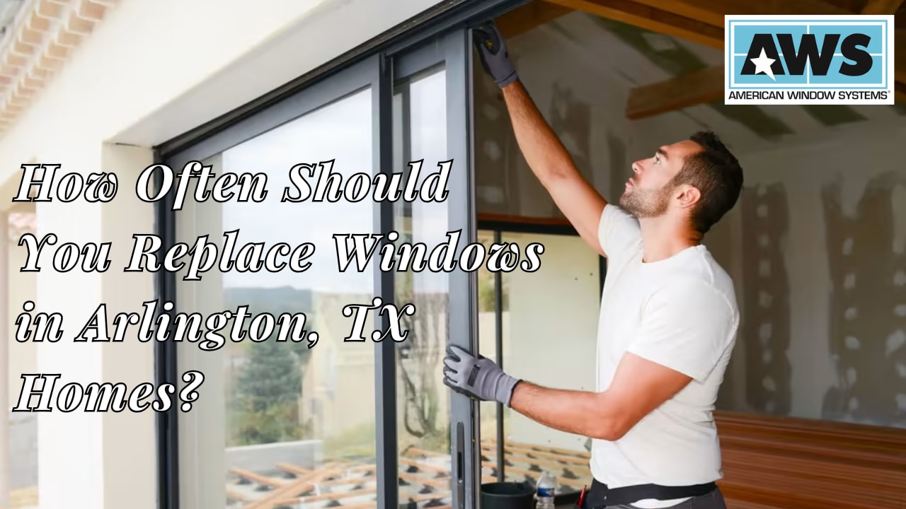 How Often Should You Replace Windows in Arlington, TX Homes? | Journal