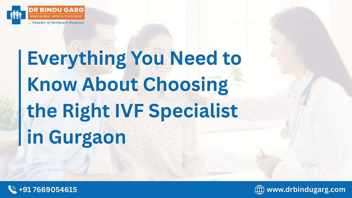 Everything You Need to Know About Choosing the Right IVF Specialist in Gurgaon | by Sachin | May, 2025 | Medium