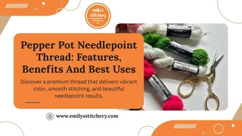 Pepper Pot Needlepoint Thread: Features, Benefits And Best Uses