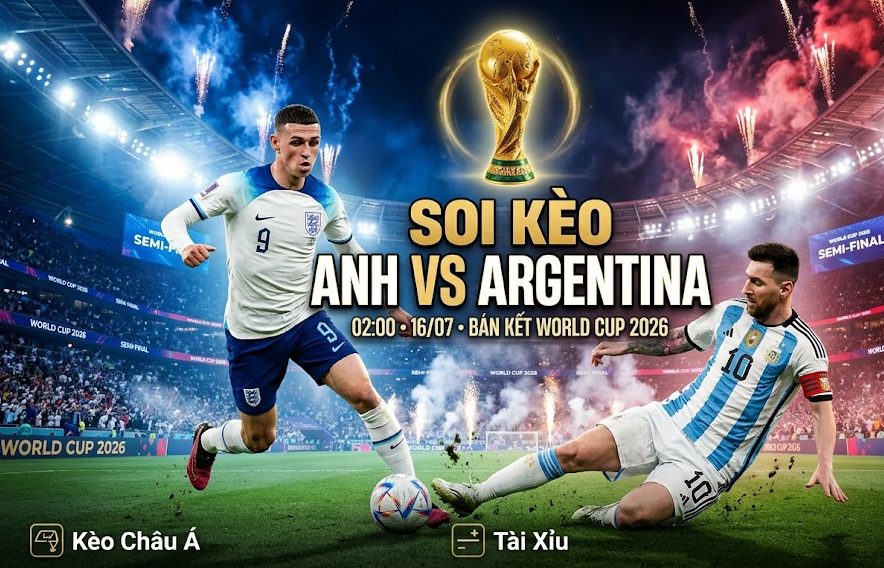 Soi kèo Anh vs Argentina, 2h ngày 16/7 - Bán kết World Cup 2026