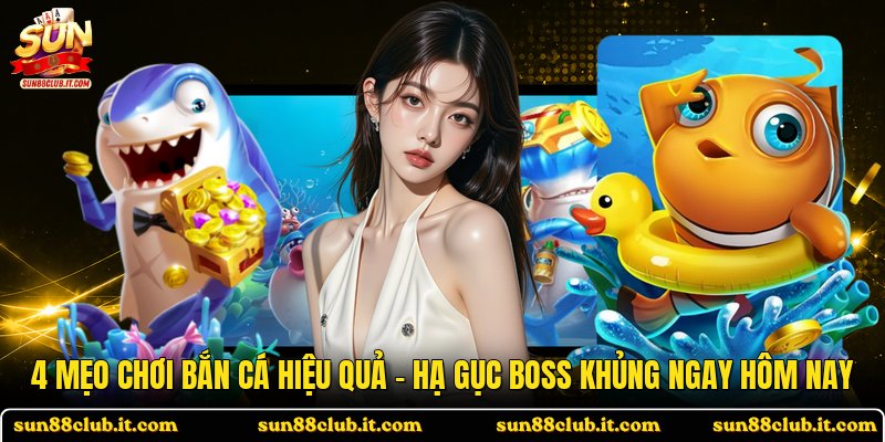 4 Mẹo Chơi Bắn Cá Hiệu Quả - Hạ Gục Boss Khủng Ngay Hôm Nay