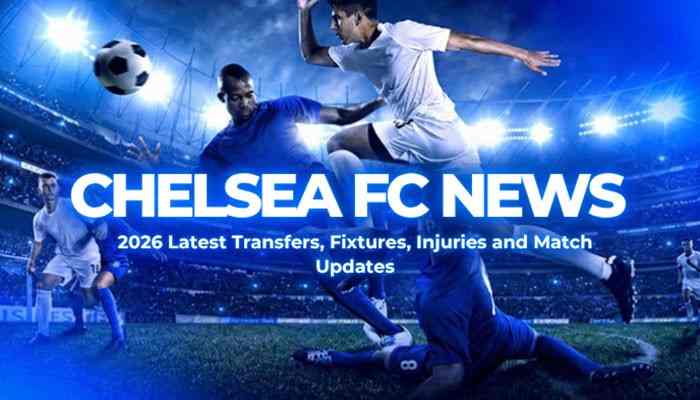 Chelsea FC News 2026: Transfers, Fixtures & Updates