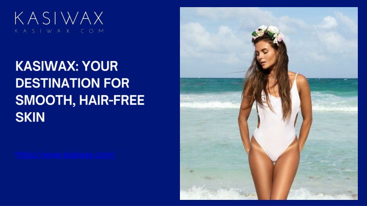 PPT - KASIWAX Your Destination for Smooth, Hair-Free Skin PowerPoint Presentation - ID:14915191